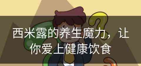 西米露的养生魔力，让你爱上健康饮食